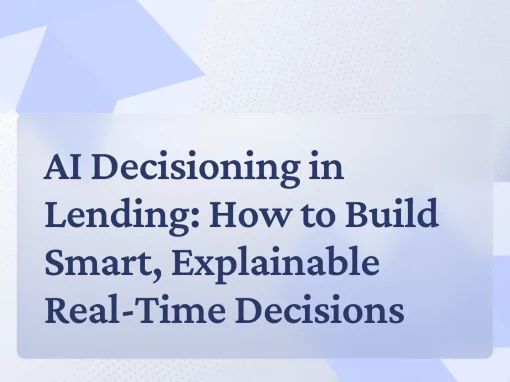 AI Decisioning in Lending: How to Build Smart, Explainable Real-Time Decisions