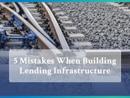 5 Mistakes When Building Lending Infrastructure from Scratch